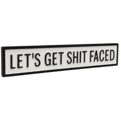 Let's Get Shitfaced - White/Black Sign