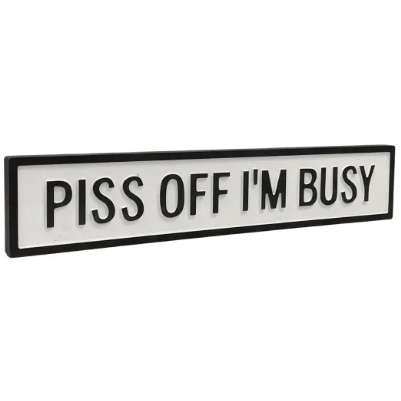 Piss Off I'm Busy - White/Black Sign